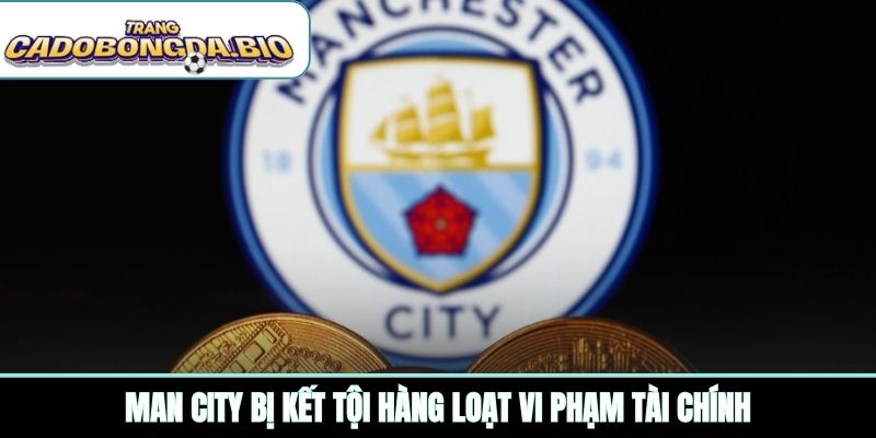 Man City bị kết tội hàng loạt vi phạm tài chính